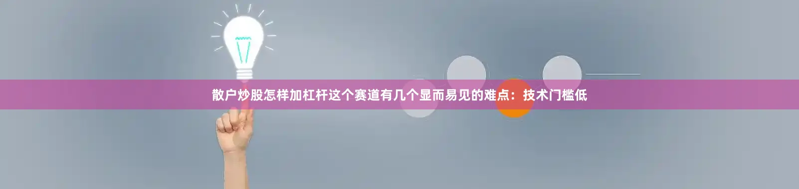 散户炒股怎样加杠杆这个赛道有几个显而易见的难点：技术门槛低